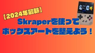 【2024年最新】『Skraper』を使って中華ゲーム機のボックスアートを整えよう！！