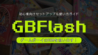 【GBFlashレビュー】ゲームボーイのカセットからROMを吸い出す!初心者向けセットアップ&使い方ガイド